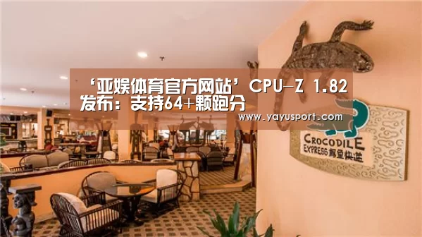‘亚娱体育官方网站’CPU-Z 1.82发布：支持64+颗跑分